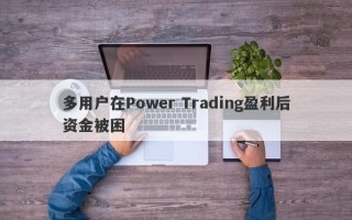 多用户在Power Trading盈利后资金被困