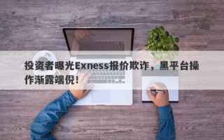 投资者曝光Exness报价欺诈，黑平台操作渐露端倪！