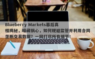 Blueberry Markets幕后真相揭秘，暗藏祸心，如何规避监管并利用合同垄断交易数据？一网打尽所有细节！