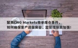 聚焦CWG Markets带单爆仓事件，如何确保客户资金安全，监管措施需加强！