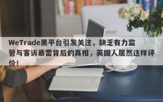 WeTrade黑平台引发关注，缺乏有力监管与客诉暴雷背后的真相，英国人居然这样评价！