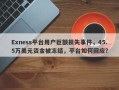 Exness平台用户巨额损失事件，45.5万美元资金被冻结，平台如何回应？