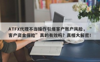 ATFX代理不当操作引爆客户账户风险，“客户资金保险”真的有效吗？真相大解密！