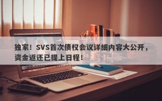 独家！SVS首次债权会议详细内容大公开，资金返还已提上日程！