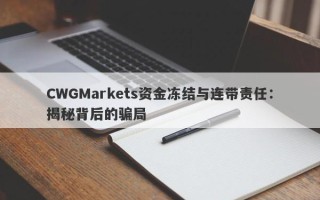 CWGMarkets资金冻结与连带责任：揭秘背后的骗局