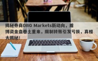 揭秘券商DBG Markets新动向，盾博资金盘卷土重来，限制转账引发亏损，真相大揭秘！