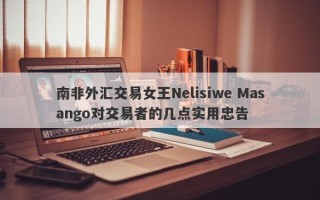 南非外汇交易女王Nelisiwe Masango对交易者的几点实用忠告