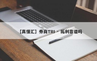 【真懂汇】券商TRI · 拓利靠谱吗
