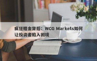 疯狂赠金背后：WCG Markets如何让投资者陷入困境