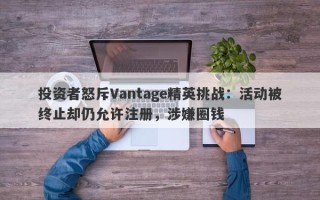 投资者怒斥Vantage精英挑战：活动被终止却仍允许注册，涉嫌圈钱