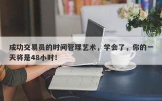 成功交易员的时间管理艺术，学会了，你的一天将是48小时！