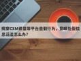 揭穿CXM希盟等平台造假行为，显眼处假信息泛滥怎么办？