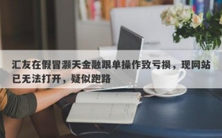 汇友在假冒灏天金融跟单操作致亏损，现网站已无法打开，疑似跑路