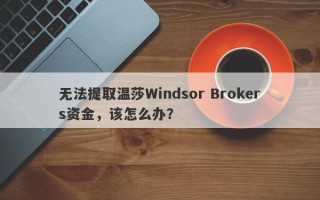 无法提取温莎Windsor Brokers资金，该怎么办？