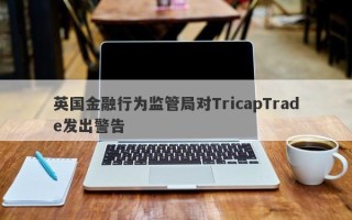 英国金融行为监管局对TricapTrade发出警告