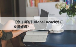 【今日问答】Global Reach外汇交易好吗？
