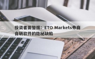 投资者需警惕：ETO Markets券商自研软件的隐秘缺陷