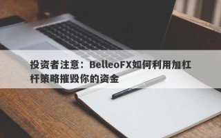 投资者注意：BelleoFX如何利用加杠杆策略摧毁你的资金