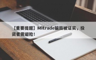 【重要提醒】Mitrade骗局被证实，投资者需避险！