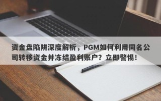 资金盘陷阱深度解析，PGM如何利用同名公司转移资金并冻结盈利账户？立即警惕！