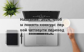 Название: 2024, чтобы понять конкурс первой четверти перевода.