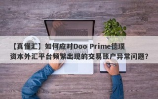 【真懂汇】如何应对Doo Prime德璞资本外汇平台频繁出现的交易账户异常问题？