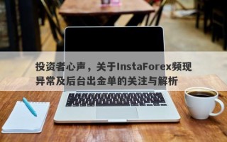 投资者心声，关于InstaForex频现异常及后台出金单的关注与解析