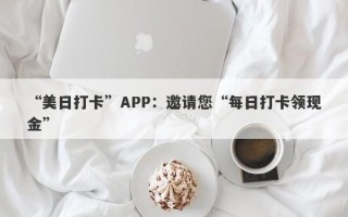 “美日打卡”APP：邀请您“每日打卡领现金”