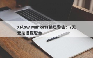 XFlow Markets骗局警告：7天无法提取资金