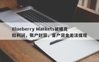 Blueberry Markets被曝克扣利润，账户封禁，客户资金无法提现