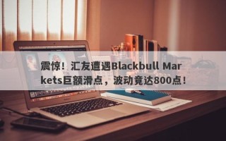 震惊！汇友遭遇Blackbull Markets巨额滑点，波动竟达800点！