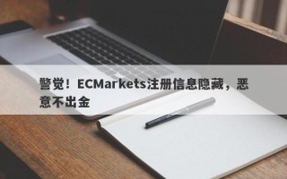 警觉！ECMarkets注册信息隐藏，恶意不出金