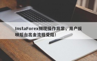 InstaForex频现操作异常，用户反映后台出金流程受阻！