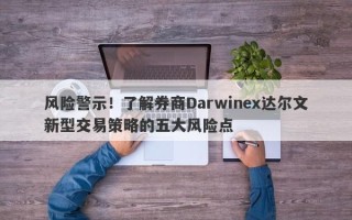 风险警示！了解券商Darwinex达尔文新型交易策略的五大风险点