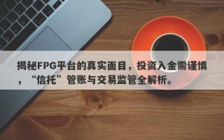 揭秘FPG平台的真实面目，投资入金需谨慎，“信托”管账与交易监管全解析。