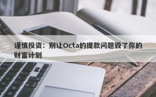 谨慎投资：别让Octa的提款问题毁了你的财富计划