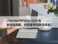 Libertex与Forex Club交易软件问题，投资者如何防范风险？