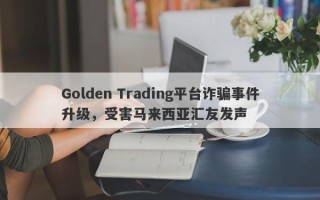 Golden Trading平台诈骗事件升级，受害马来西亚汇友发声