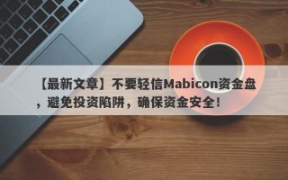 【最新文章】不要轻信Mabicon资金盘，避免投资陷阱，确保资金安全！