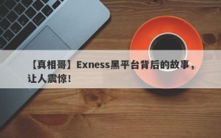 【真相哥】Exness黑平台背后的故事，让人震惊！