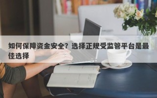 如何保障资金安全？选择正规受监管平台是最佳选择