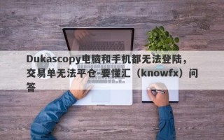 Dukascopy电脑和手机都无法登陆，交易单无法平仓-要懂汇（knowfx）问答