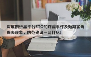 深度剖析黑平台ETO的诈骗事件及短期客诉爆表现象，防范建议一网打尽！