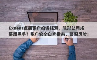 Exness遭遇客户投诉狂潮，隐形公司成幕后黑手？账户安全自查指南，警惕风险！