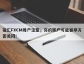 福汇FXCM用户注意，你的账户可能被单方面关闭！