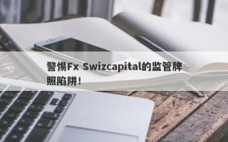 警惕Fx Swizcapital的监管牌照陷阱！