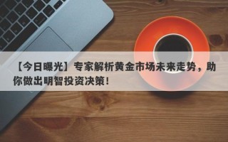 【今日曝光】专家解析黄金市场未来走势，助你做出明智投资决策！