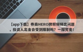 【app下载】券商HERO牌照频频出问题，投资人出金会受到限制吗？一探究竟！