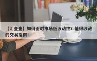 【汇查查】如何面对市场低波动性？值得收藏的交易指南！