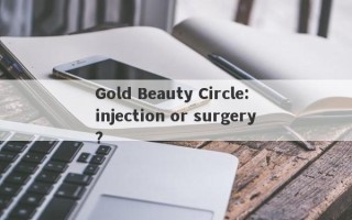 Gold Beauty Circle: injection or surgery?